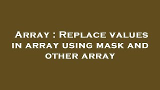 Array : Replace values in array using mask and other array