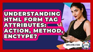Understanding HTML Form Tag Attributes: Action, Method, Enctype? - Simple HTML Studio
