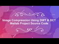 Image Compression Using DWT and DCT | With Source Code | Image Compression Using Matlab Code