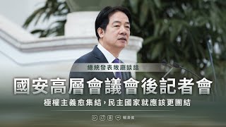 賴清德：極權主義愈集結，民主國家就應該更團結｜「國安高層會議會後記者會」賴清德總統發表敞廳談話