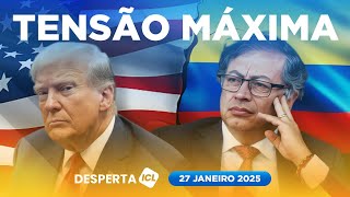 DESPERTA ICL - 27/01/25 - COLÔMBIA ENFRENTA EUA E TRUMP USA PAÍS COMO EXEMPLO DE SEU PODER