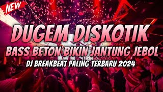 DJ DUGEM DISKOTIK PALING ENAK SEDUNIA 2024 ( BASS BETON BIKIN JANTUNG JEBOL )