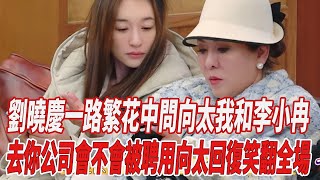 劉曉慶《一路繁花》中問嚮太：我和李小冉去妳公司會不會被聘用？嚮太回復笑翻全場！#一路繁花#李小冉#劉曉慶#蔡明#嚮太#倪萍#張薔#賀峻霖#牛在在#818大明星