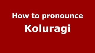 How to pronounce Koluragi (Karnataka, India/Kannada) - PronounceNames.com