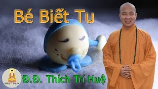 Bé biết tu (dạy con nên người) -- thầy Thích Trí Huệ mới nhất 2016