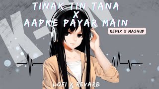 Tinak Tin Tana X Aapke Payar Main | Lofi X Remix | Tik Tok Viral Song | Bollywood Song | Mashup Mix