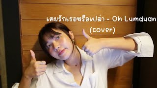 เคยรักเธอหรือเปล่า - Oh Lumduan (cover) | ICETAMONWAN