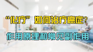 化疗是如何治疗癌症的？化疗的作用原理，以及可能出现的副作用。