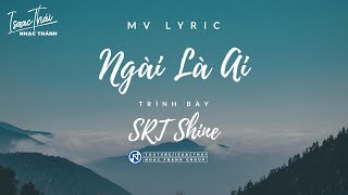 [ MV Lyric ] Ngài Là Ai - SRT Shine