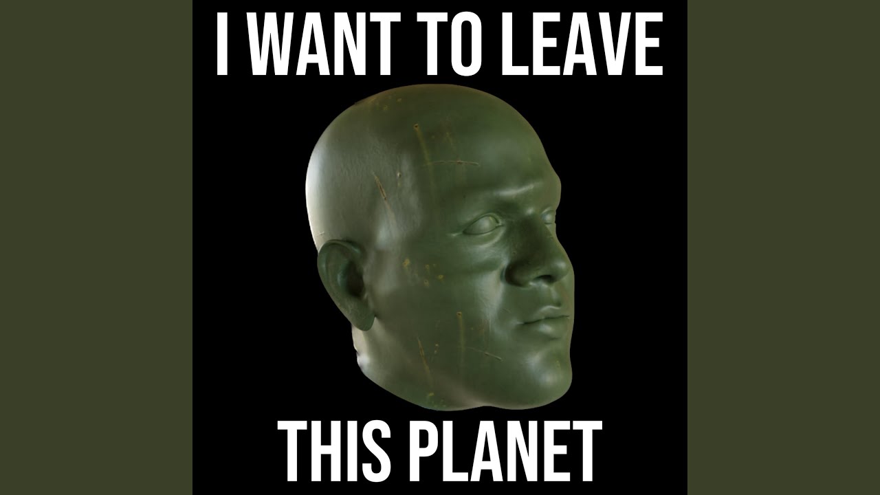 I Want To Leave This Planet Youtube