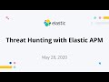 Threat Hunting with Elastic APM - May 28, 2020 - Elastic Meetup