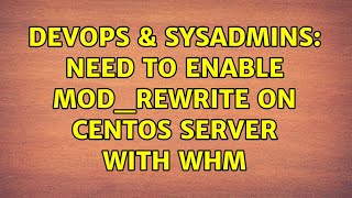 DevOps & SysAdmins: Need to enable mod_rewrite on CentOS server with WHM (2 Solutions!!)