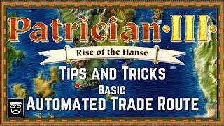 Patrician 3 Tutorial (Tips and Tricks) Basic Automated Trade Route