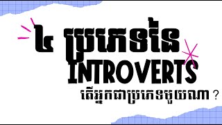 4 ប្រភេទនៃ ​INTROVERTS | Types of INTROVERTS