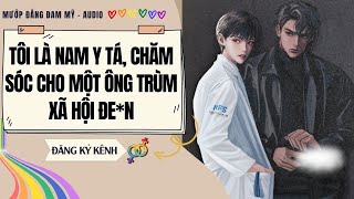 [Truyện Đam Mỹ] TÔI LÀ NAM Y TÁ, CHĂM SÓC CHO MỘT ÔNG TRÙM XÃ HỘI ĐE*N | MƯỚP ĐẮNG ĐAM MỸ