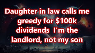ಸೊಸೆ ನನ್ನನ್ನು $100k ಲಾಭಾಂಶಕ್ಕಾಗಿ ದುರಾಸೆಯೆಂದು ಕರೆಯುತ್ತಾಳೆ, ನಾನು ಜಮೀನುದಾರ, ನನ್ನ ಮಗನಲ್ಲ