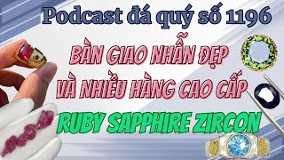 Podcast Đá Quý số 1196: Bàn Giao Nhẫn Đẹp Và Nhiều Hàng Cao Cấp Ruby Sapphire Zircon