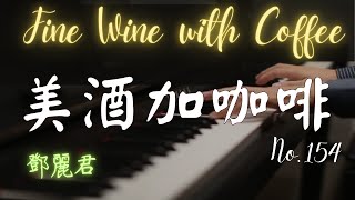 鄧麗君懷念金曲｜美酒加咖啡｜Fine Wine with Coffee｜鋼琴演奏 Piano Cover《No.154》