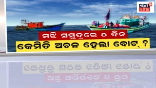 Paradeep News |  ମଝି ସମୁଦ୍ରରେ ୪ଦିନ, କେମିତି ଅଚଳ ହେଲା ବୋଟ୍ | Missing |  | Fishermen | Jagatsinghpur