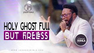 HOLY GHOST FULL BUT FIRELESS  BY JOSHUA IGINLA