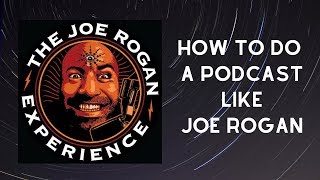 How to Do A Podcast Like Joe Rogan?