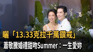 曬「13.33克拉千萬鑽戒」　蕭敬騰婚禮甜吻Summer：一生愛妳－民視新聞