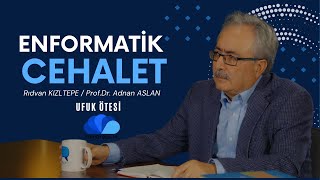 ENFORMATİK CEHALET - UFUK ÖTESİ 8 / Rıdvan KIZILTEPE - Prof.Dr. Adnan ASLAN