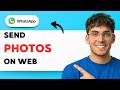 How to Send Photos on Whatsapp Web [2026 Full Guide]