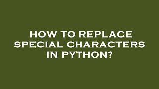 How to replace special characters in python?