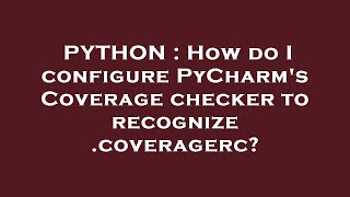 PYTHON : How do I configure PyCharm's Coverage checker to recognize .coveragerc?
