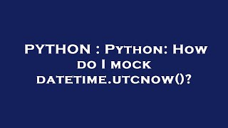 PYTHON : Python: How do I mock datetime.utcnow()?