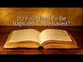 Do You Need to Be Baptized to Be Saved?