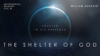 The Shelter Of God - Soaking in His Presence Vol 8 | Instrumental Worship