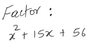 Factoring: Factor x^2 + 15x + 56