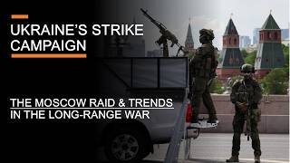 Ukraine's Strike Campaign - The Moscow Raid & Trends in the Long-Range War