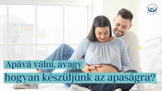 Apa leszek! De hogyan készüljek fel az apaságra? | Online Pszichológus