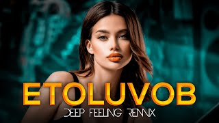 ETOLUVOB - Притяжение || Deep Feeling Music || 2024 Deep Feeling Remix || Emotional High Deep Remix