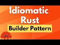 Idiomatic Rust - Builder Pattern