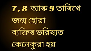 7, 8  আৰু 9 তাৰিখে জন্ম হোৱা মানুহ কেনেকুৱা হয়