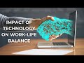 The Impact of Technology on Work-Life Balance: How to Find a Healthy Balance