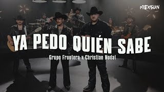Grupo Frontera x Christian Nodal - Ya Pedo Quién Sabe (Letra)