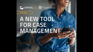 CorVel \u0026 PeerWell Webinar: A New Tool for Case Management