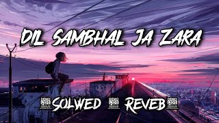Dil Sambhal Jaa Zara | Lofi (Slowed + reverbed) |Arijit Singh | |LOFI BOLLYWOOD SONG 2023