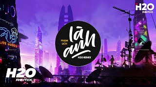 Là Anh (H2O Remix) - Phạm Lịch | Dù Hai Ta Già Đi Và Dù Hai Ta Già Đi Hot TikTok Remix 2023