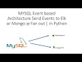 MYSQL Event based Architecture Send Events to Elk or Mongo ie Fan out | in Python