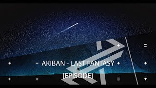 [EPISODE] 2L8 (너무 늦었 어) @ AKIBAN - Last Fantasy