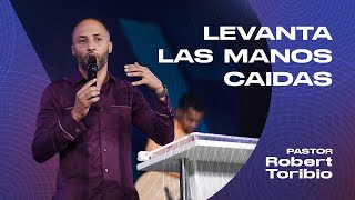 Pastor Robert Toribio - LEVANTA LAS MANOS CAIDAS Afirmación y Expansión