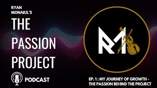 Ryan Monakil's The Passion Project Ep. 1 : My Journey of Growth - The Passion Behind the Project