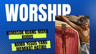 Kumasuk Ruang Maha Kudus \u0026 Nama Yesus Yang Memikat Hatiku Lirik Lagu Pujian Penyembahan