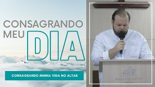 CONSAGRANDO MEU DIA | CONSAGRANDO MINHA VIDA NO ALTAR | 06.09.2020